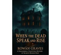 When the Dead Speak and Rise: A Paranormal Haunting Mystery of Secrets Buried Deep