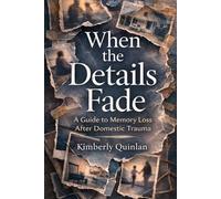 When the Details Fade: A Guide to Memory Loss After Domestic Trauma