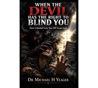 WHEN THE DEVIL HAS THE RIGHT TO BLIND YOU: How Unbelief Cuts You Off From God