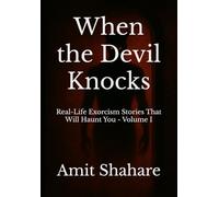 When the Devil Knocks: Real-Life Exorcism Stories That Will Haunt You Volume I