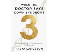 When the Doctor says Down Syndrome: A Mother’s Guide to Thriving Beyond the Diagnosis