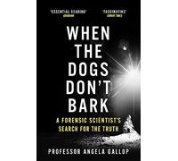 Gallop, A: When the Dogs Don't Bark: A Forensic Scientist's Search for the Truth