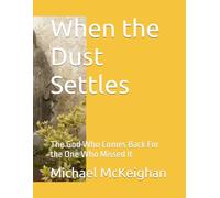 When the Dust Settles: The God Who Comes Back For the One Who Missed It