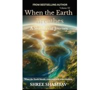 When the Earth Breathes: A Shambavist Journey from Ecocide to Collective Awakening Volume Three