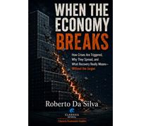 When the Economy Breaks: How Crises Are Triggered, Why They Spread, and What Recovery Really Means-Without the Jargon