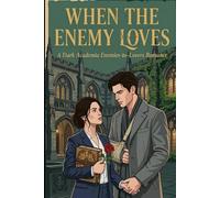 When the Enemy Loves: A Dark Academia Enemies to Lovers Romance