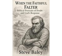 When the Faithful Falter: Biblical Portraits of Doubt and God's Response