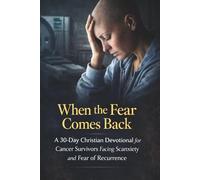 When the Fear Comes Back: A 30-Day Christian Devotional for Cancer Survivors Facing Scanxiety and Fear of Recurrence
