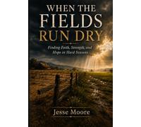 When The Fields Run Dry: Finding Faith, Strength, and Hope in Hard Seasons