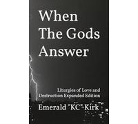 When The Gods Answer: Liturgies of Love and Destruction Expanded Edition