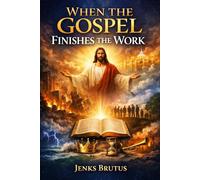 When the Gospel Finishes the Work: A 12-Week Journey Through End-Time Hope and Righteousness by Faith
