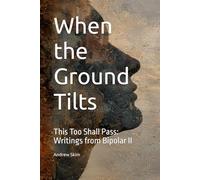 When the Ground Tilts: This Too Shall Pass: Writings from Bipolar II