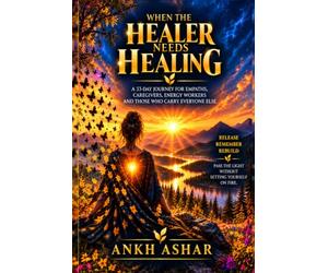 When the Healer Needs Healing: A 33-Day Journey for Empaths, Caregivers, Energy Workers & Those Who Carry Everyone but Themselves