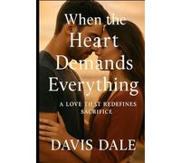 When the Heart Demands Everything: A Love That Redefines Sacrifice