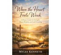 WHEN THE HEART FEELS WEAK: A Prayer Guide for Strength, Peace, Wisdom, and God’s Covering