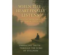 When the Heart Finally Listens: Embracing Truth Through the Echo of Stillness