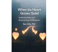 WHEN the HEART GROWS QUIET: Understanding and Overcoming Indifference