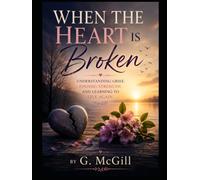 WHEN THE HEART IS BROKEN: Understanding Grief, Finding Strength, and Learning to Live Again