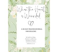 When the Heart Is Wounded: A 30-Day Prayer Journal for Healing