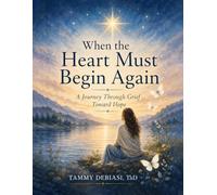 When The Heart Must Begin Again: A Journey Through Grief Towards Hope