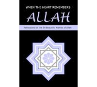 When the Heart Remembers Allah: Reflections on the 99 Beautiful Names of Allah