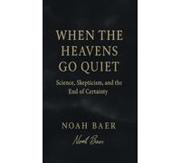 When The Heavens Go Quiet: Science, Skepticism, and the End of Certainty