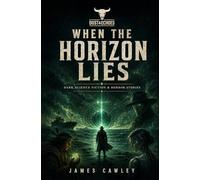 When the Horizon Lies: Dark Science Fiction & Horror Stories