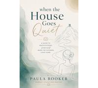 When The House Goes Quiet: A Guide to Rediscovering Yourself When The Children Leave Home