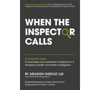 When The Inspector Calls: An Essential Guide for Businesses and Individuals to Prepare for a Workplace Health and Safety Investigation