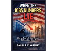 WHEN THE JOBS NUMBERS LIE: How to Read U.S. Labor Reports Without Being Misled