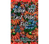 Mehar Kaur Sabharwal When the last petal fell (Tascabile)