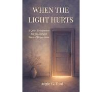When the Light Hurts: A Quiet Companion for the Darkest Days of Depression: 1