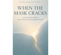 When the Mask Cracks: A Gentle Guide to Masking, Autistic Burnout, and Coming Back to Yourself: 3