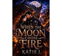 When The Moon Chose Fire: A Dark Romantasy of Dragons, Destiny, and Forbidden Love: 2