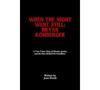 When the Night Went Still: Bryan Kohberger: A True Crime Story of Murder, Justice, and the Man Behind the Headlines.