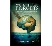 When The Ocean Forgets: How Climate Change Is Unravelling The Earth's Memory