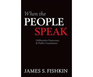 When the People Speak: Deliberative Democracy and Public Consultation
