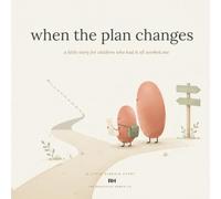 When the Plan Changes: A Little Story for Children Who Had It All Worked Out