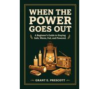 When the Power Goes Out: A Beginner's Guide to Staying Safe, Warm, Fed, and Powered Through Any Blackout