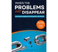 When the Problems Just Disappear: How to Stop Struggling and Find Freedom in Life That Fits