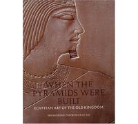 When the Pyramids Were Built: Egyptian Art of the Old Kingdom