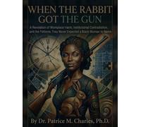 When the Rabbit Got the Gun: A Revelation of Workplace Harm, Institutional Contradiction, and the Patterns They Never Expected a Black Woman to Name
