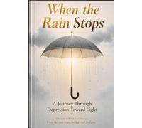 When the Rain Stops: A Journey Through Depression Toward Light