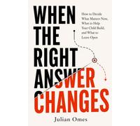 When the Right Answer Changes: How to Decide What Matters Now, What to Help Your Child Build, and What to Leave Open
