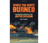 When the River Burned: The Untold Story of the Jupiter Explosion