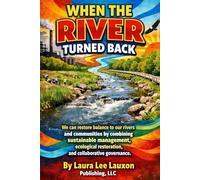 When the River Turned Back: We can restore balance to our rivers and communities by combining sustainable management, ecological restoration, and collaborative governance.