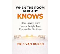 When the Room Already Knows: How Leaders Turn Instant Insight Into Responsible Decisions