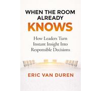 When the Room Already Knows: How Leaders Turn Instant Insight Into Responsible Decisions