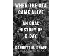 When the Sea Came Alive: An Oral History of D-day