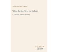 When the Sea Gives Up Its Dead: A Thrilling Detective Story